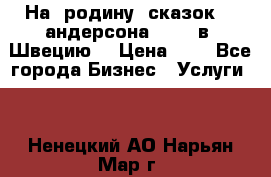 На  родину  сказок    андерсона  .....в  Швецию  › Цена ­ 1 - Все города Бизнес » Услуги   . Ненецкий АО,Нарьян-Мар г.